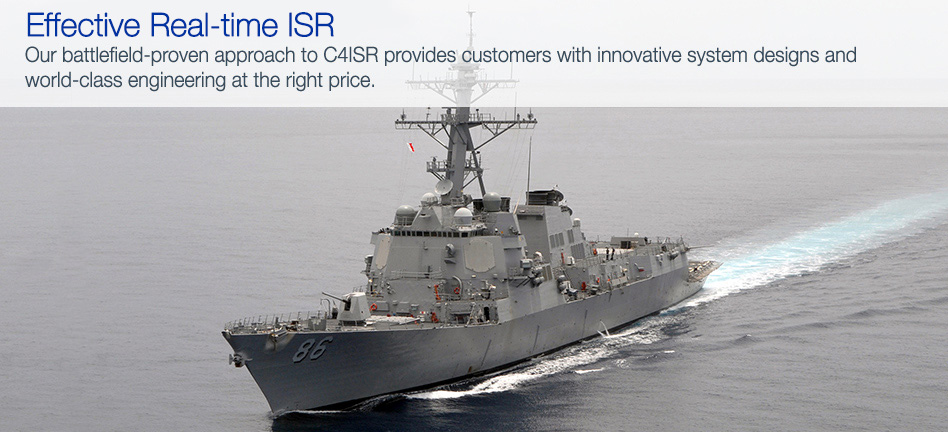 Effective Real-time ISR - Our battlefield-proven approach to C4ISR provides customers with innovative system designs and world-class engineering at the right price.